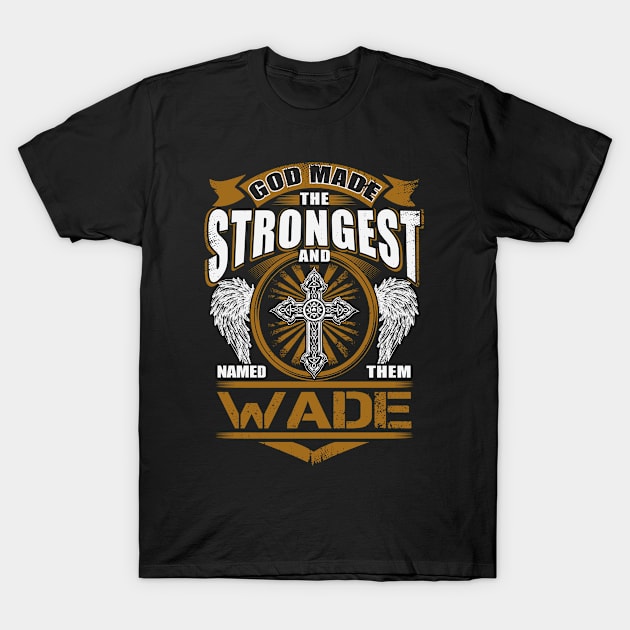 Wade Name T Shirt - God Found Strongest And Named Them Wade Gift Item T-Shirt by reelingduvet